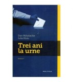 Dan Mihalache, Iulia Huiu - Trei ani la urne vol. I - 114907