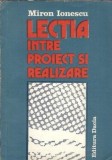 Lectia intre proiect si realizare Miron Ionescu Editura Dacia 1982 166 pagini literatura romana