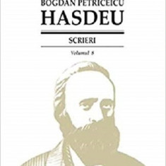 Scrieri. Istoria critica a romanilor - Volumul 8 | Bogdan Petriceicu Hasdeu