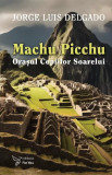 Machu Picchu,Jorge Luis Delgado - Editura For You