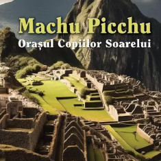 Machu Picchu,Jorge Luis Delgado - Editura For You