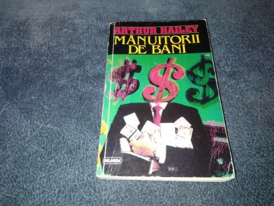 ARTHUR HAILEY - MANUITORII DE BANI foto