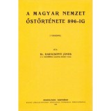 A magyar nemzet őst&ouml;rt&eacute;nete 896-ig - Kar&aacute;csonyi J&aacute;nos