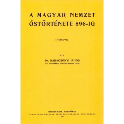 A magyar nemzet őst&amp;ouml;rt&amp;eacute;nete 896-ig - Kar&amp;aacute;csonyi J&amp;aacute;nos foto