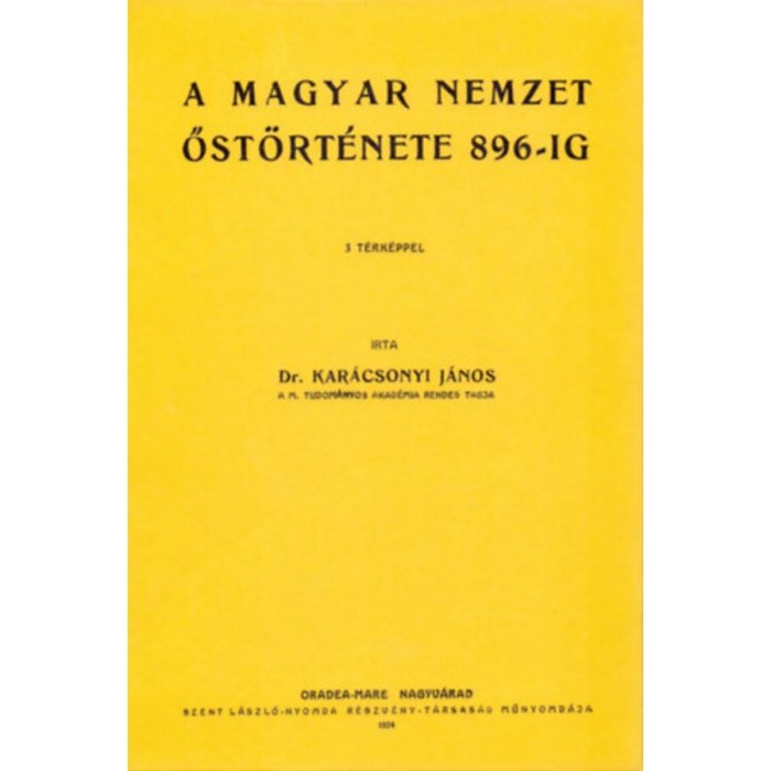 A magyar nemzet őst&ouml;rt&eacute;nete 896-ig - Kar&aacute;csonyi J&aacute;nos