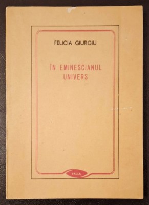In eminescianul univers &amp;ndash; Felicia Giurgiu * editura Facla, 1988 foto