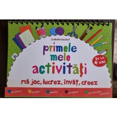 Primele mele activitati. Ma joc, lucrez, invat, creez - Isabelle Bocholt