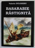 BASARABIE RASTIGNITA , 12 de VALERIU DULGHERU , 2016 , DEDICATIE *