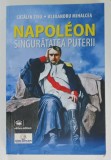 NAPOLEON , SINGURATATEA PUTERII de CATALIN ZISU si ALEXANDRU MIHALCEA , 2021 , COPERTA CU URME DE INDOIRE