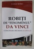 ROBITI DE &#039; FENOMENUL &#039; DA VINCI - O DESCIFRARE ORTODOXA A CODULUI de CRISTIAN SERBAN , 2007