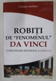 ROBITI DE &#039; FENOMENUL &#039; DA VINCI - O DESCIFRARE ORTODOXA A CODULUI de CRISTIAN SERBAN , 2007