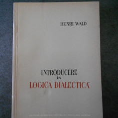 HENRI WALD - INTRODUCERE IN LOGICA DIALECTICA