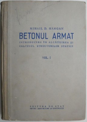 Betonul armat, vol. I. Introducere in alcatuirea si calculul structurilor statice &amp;ndash; Mihail D. Hangan foto