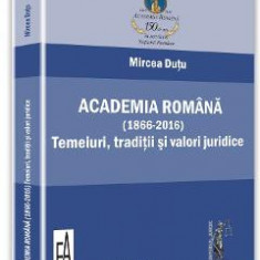 Academia romana (1866-2016). Temeiuri, traditii si valori juridice - Mircea Dutu