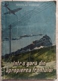 Intr-o gara din apropierea frontului - Nikolai Toman, 1952, Roman, Beletristica, Editura necunoscuta, 129 pagini
