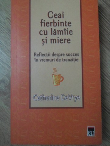 CEAI FIERBINTE CU LAMAI SI MIERE. REFLECTII DESPRE SUCCES IN VREMURI DE TRANZITIE-CATHERINE DEVRYE