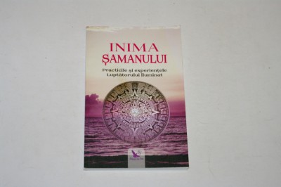 Inima samanului - practicile si experientele luptatorului iluminat - Villoldo foto