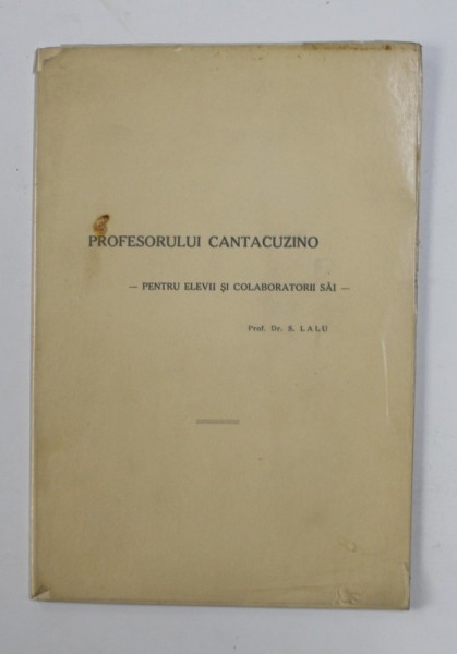PROFESORULUI CANTACUZINO - PENTRU ELEVII SI COLABORATORII SAI de S. LALU , 1939