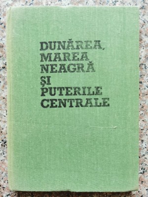 Dunarea, Marea Neagra Si Puterile Centrale - Serban Radulescu-zoner ,554463 foto