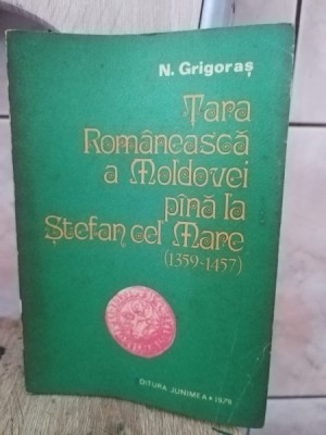 N. Grigoras - Tara Romaneasca a Moldovei pana la Stefan cel Mare (1359-1457) foto