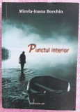 (C493) MIRELA-IOANA BORCHIN - PUNCT INTERIOR (CU DEDICATIE SI SEMNATURA DE LA AUTOR)