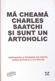 Ma Cheama Charles Saatchi si sunt un Artoholic - Charles Saatchi, Pandora, Biografii, Memorii, Jurnale, Coperta Cartonata, Romana