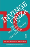 Invinge criza. Zece lectii de invatat inainte sa ai nevoie de ele - Amiral William H. McRaven