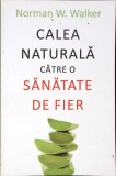 CALEA NATURALA CATRE O SANATATE DE FIER-NORMAN W. WALKER-278743
