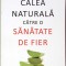 CALEA NATURALA CATRE O SANATATE DE FIER-NORMAN W. WALKER-278743