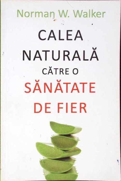 CALEA NATURALA CATRE O SANATATE DE FIER-NORMAN W. WALKER-278743