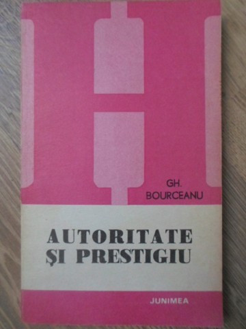 AUTORITATE SI PRESTIGIU. ESEU DE ANTROPOLOGIE PSIHOSOCIALA-GH. BOURCEANU