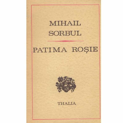 Mihail Sorbul - Patima rosie - comedie tragica in trei acte - 132444 foto
