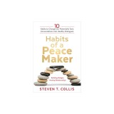 Habits of a Peacemaker: 10 Habits to Change Our Potentially Toxic Conversations Into Healthy Dialogues