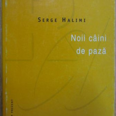 Serge Halimi - Noii Caini de Paza