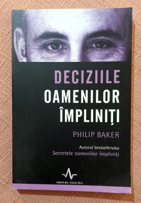 Deciziile oamenilor impliniti. Editura Amaltea, 2009 - Philip Baker foto