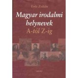 Magyar irodalmi helynevek A-t&oacute;l Z-ig - Erős Zolt&aacute;n