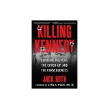Killing Kennedy: Exposing the Plot, the Cover-Up, and the Consequences