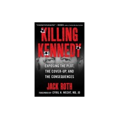 Killing Kennedy: Exposing the Plot, the Cover-Up, and the Consequences