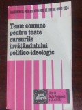 Teme comune pentru toate cursurile invatamintului politico-ideologic