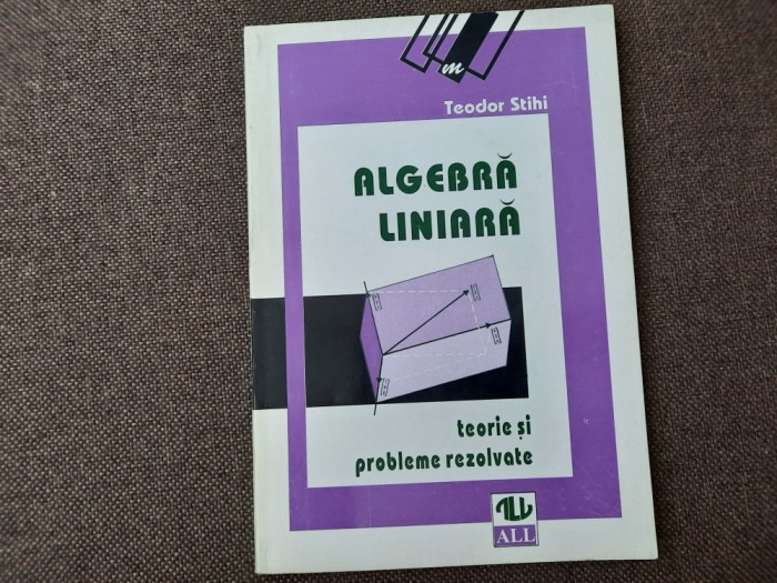 TEODOR STIHI ALGEBRA LINIARA TEORIE SI PROBLEME REZOLVATE 26/0