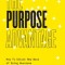 The Purpose Advantage: How to Unlock New Ways of Doing Business