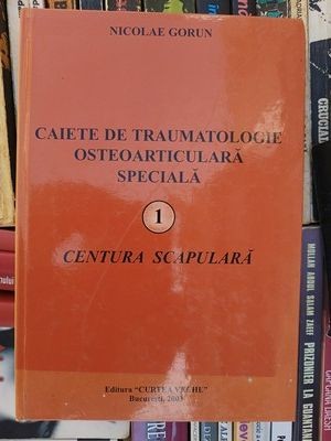 Caiete de traumatologie osteoarticulara speciala 1 Centura scapulara Nicolae Gorun foto
