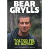 T&ouml;ltsd fel az agyad! - Bear Grylls