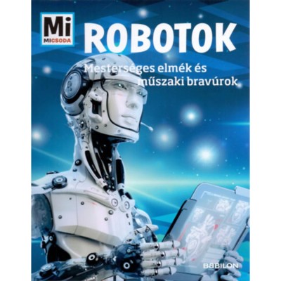 Robotok - Mesters&amp;eacute;ges elm&amp;eacute;k &amp;eacute;s műszaki brav&amp;uacute;rok - Bernd Flessner foto