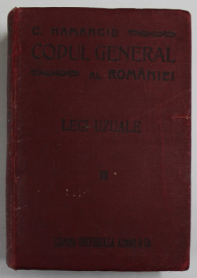 C. HAMANGIU , CODUL GENERAL AL ROMANIEI , LEGI UZUALE , VOLUMUL III , EDITIE INTERBELICA , LIPSA PAGINA DE TITLU * foto