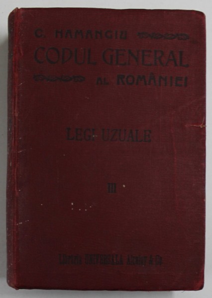 C. HAMANGIU , CODUL GENERAL AL ROMANIEI , LEGI UZUALE , VOLUMUL III , EDITIE INTERBELICA , LIPSA PAGINA DE TITLU *