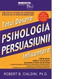 Psihologia persuasiunii - totul despre influentare. Amplifica-ti puterea de convingere si invata sa te aperi de manipulare. Editie noua, complet actua