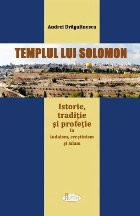 Templul lui Solomon : istorie, tradiţie şi profeţie &amp;icirc;n iudaism, creştinism şi islam foto