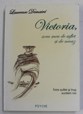 VICTORIA , SORA MEA DE SUFLET SI DE NECAZ - INTRE SUFLET SI TRUP SUNTEM NOI de LAURENCE DEMAIRE , 2006 foto
