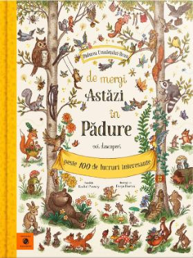 De mergi Astazi in Padure vei descoperi peste 100 de lucruri interesante &amp;ndash; Rachel Piercey (ilustratii de Freya Hartas) foto